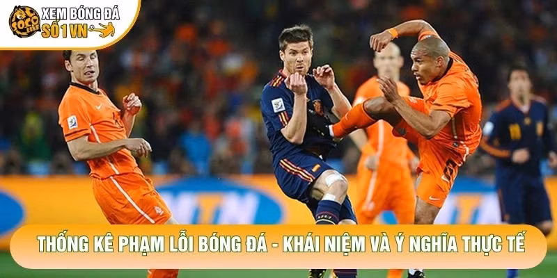 Thống Kê Phạm Lỗi Bóng Đá – Khái Niệm Và Ý Nghĩa Thực Tế