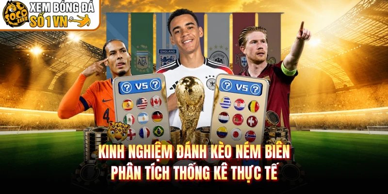 Kinh Nghiệm Đánh Kèo Ném Biên – Phân Tích Thống Kê Thực Tế