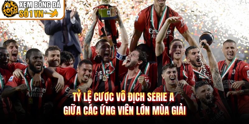 Tỷ Lệ Cược Vô Địch Serie A Giữa Các Ứng Viên Lớn Mùa Giải